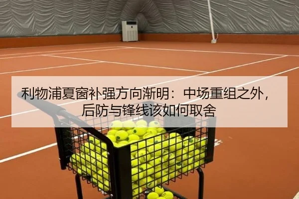 利物浦夏窗补强方向渐明：中场重组之外，后防与锋线该如何取舍